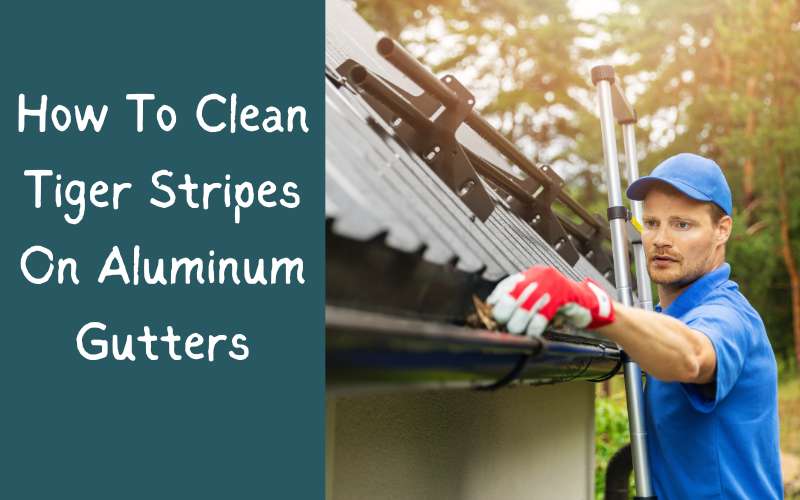 How To Clean Tiger Stripes On Aluminum Gutters